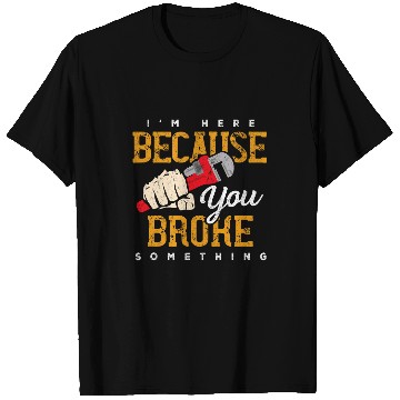 Discover Im Here Because You Broke Something Maintenance Handyman T-Shirts
