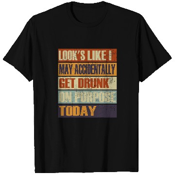 Discover Looks Like I May Accidentally Get Drunk On Purpose T-Shirts