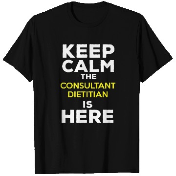 Discover Keep Calm The Consultant Dietitian Is Here T-Shirts