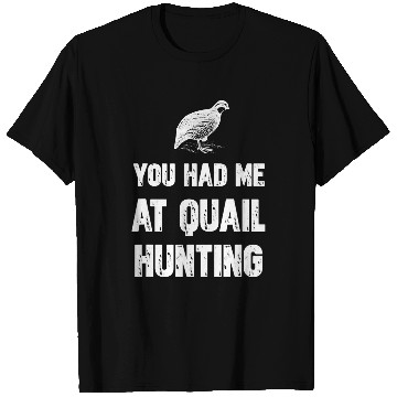 Discover You Had Me At Quail Hunting T-Shirts