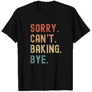 Discover Sorry Cant Baking Bye Funny Baker Pastry Chef Dessert Lover T-Shirts