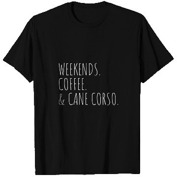 Discover Weekends Coffee Cane Corso Pet Dog Owner T-Shirts