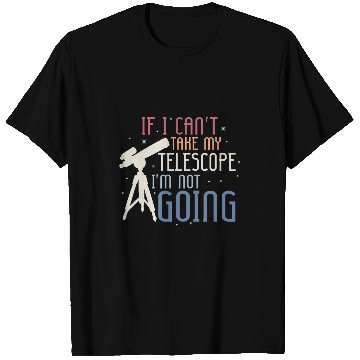 Discover If I Cant Take My Telescope Astronomy Stargazer T-Shirts