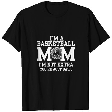 Discover Im A Basketball Mom Im Not Extra Youre Just Basic T-Shirts