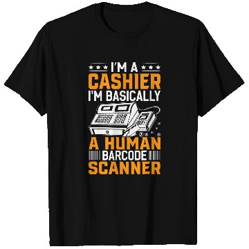 Discover Im A Cashier Im Basically A Human Barcode Scanner T-Shirts