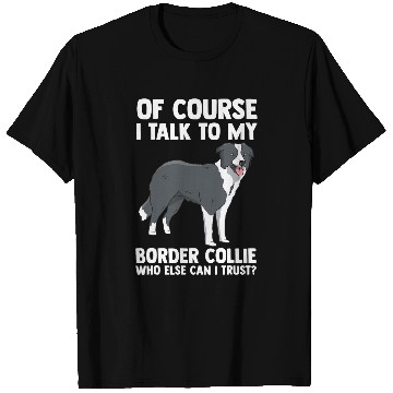 Discover Of Course i talk to my Border Collie T-Shirts