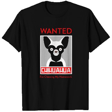 Discover Wanted chihuahua for chewing my homework T-Shirts