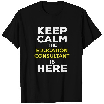 Discover Keep Calm The Education Consultant Is Here T-Shirts