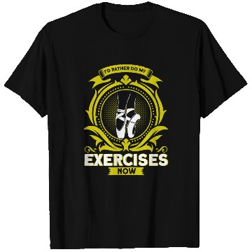 Discover Id Rather Do My Exercises Now Ballet T-Shirts