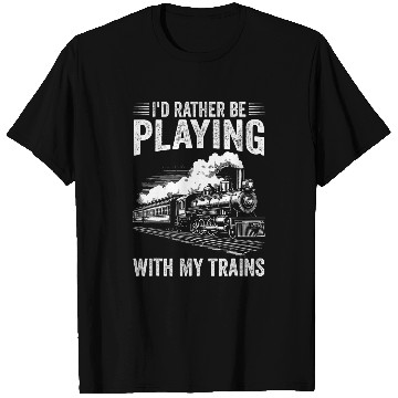 Discover Train Locomotive Id Rather Be Playing With My Trains T-Shirts