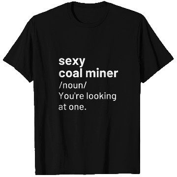 Discover Sexy Coal Miner Definition Funny Mining T-Shirts