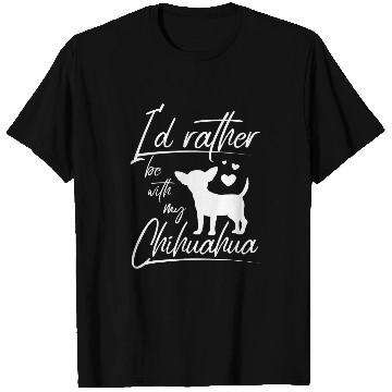 Discover Id rather be with my chihuahua 8 T-Shirts