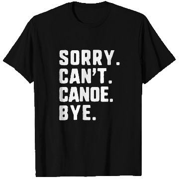 Discover Sorry Cant Canoe Bye Funny Canoeing T-Shirts