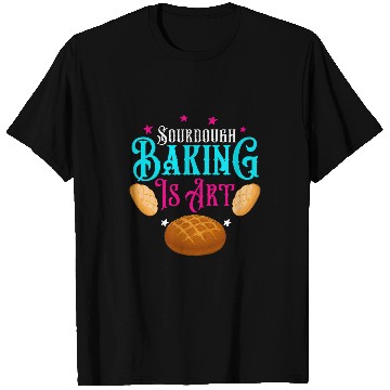 Discover Sourdough Baking Is Art T-Shirts