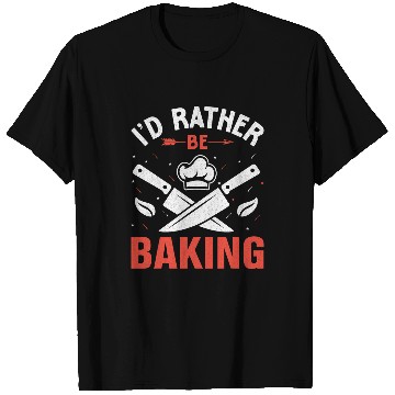 Discover Id Rather Be Baking Baker Cooking Bake T-Shirts