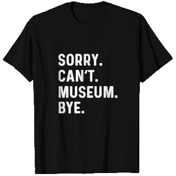 Discover Sorry Cant Museum Bye Director Art History Natural T-Shirts