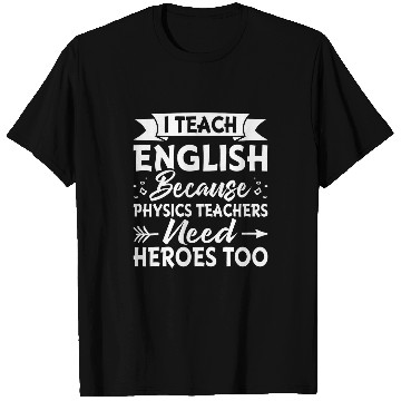 Discover I Teach English Because Physics Teachers Need Heroes Too 1 T-Shirts