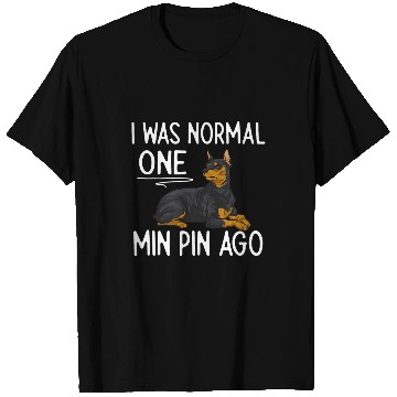 Discover Miniature Pinscher I Was Normal One Min Pin Ago T-Shirts
