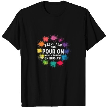 Discover Keep Calm And Pour On Acrylic Pouring Paint Pouring 9 T-Shirts