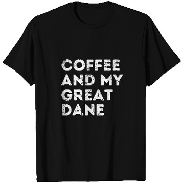 Discover Dog Great Dane Coffee And My Great Dane T-Shirt T-Shirts
