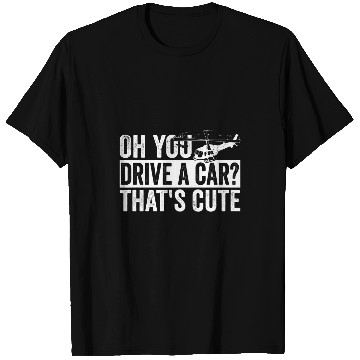 Discover Aviator Oh you drive a car thats cute Helicopter Pilot T-Shirts