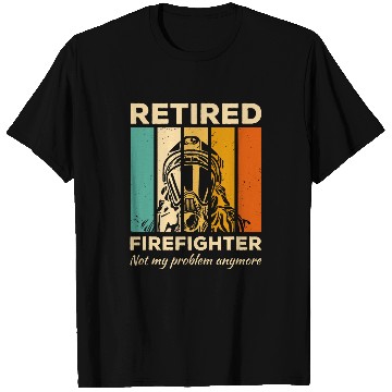 Discover Retired Firefighter Not My Problem Anymore Firefighting T-Shirts
