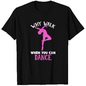 Discover Why Walk When You Can Dance Ballet Dance Ballerina T-Shirts