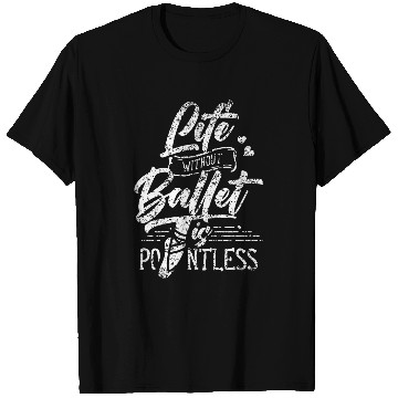 Discover Life Without Ballet Is Pointless Dance Ballerina Dancer T-Shirts
