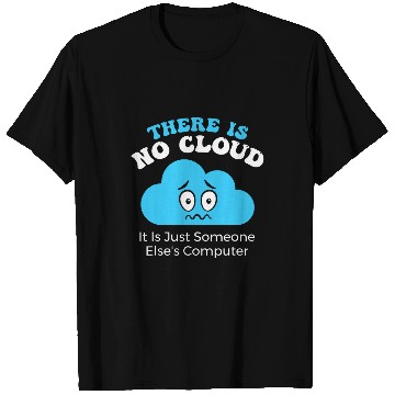 Discover There is no Cloud it is just someone elses Computer T-Shirts