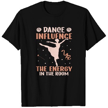 Discover Dance Influence The Energie In The Room Dancing Ballet T-Shirts