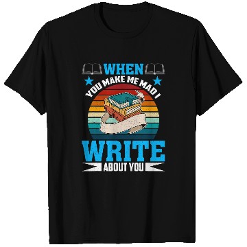 Discover When You Make Me Mad I Write About You Author Writer 3 T-Shirts