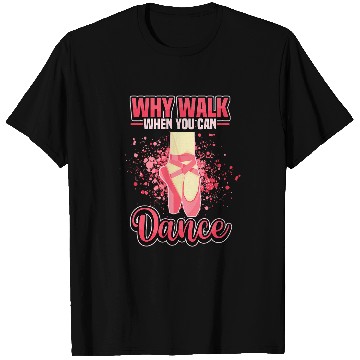 Discover Why Walk When You Can Dance Ballet Dancing Ballerina T-Shirts