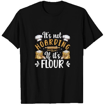 Discover Not Hoarding If Its Flour Bread Baker Bread Baking Lover T-Shirts