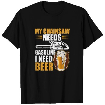 Discover My Chainsaw needs gasoline I need beer Petrol Forest Tree 25 T-Shirts