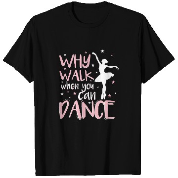 Discover Why Walk When You Can Dance Dancer Dance School Ballerina T-Shirts