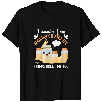 Discover My Sourdough Starter Thinks About Me Sourdough Bread Baker T-Shirts