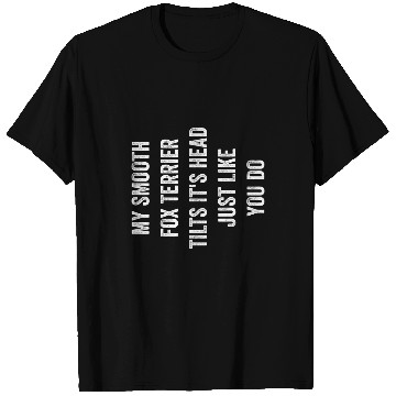 Discover My Smooth Fox Terrier Tilts Its Head Funny Dog Lover Pet T-Shirts
