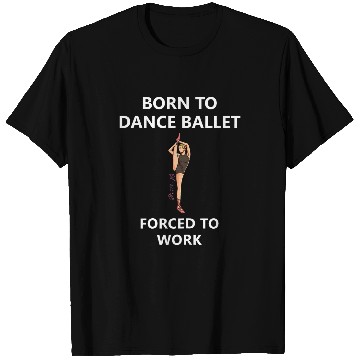 Discover Womens Born to dance ballet Forced to work 2 T-Shirts