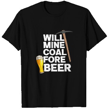 Discover Will Mine Coal Fore Beer T-Shirts