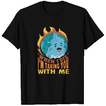 Discover When I Die Im Taking You with me Save The Planet T-Shirts
