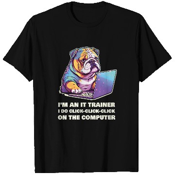 Discover Im an IT Trainer I Do ClickClickClick On The Computer T-Shirts