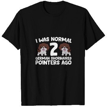 Discover I Was Normal 2 German Shorthaired Pointers Ago T-Shirts