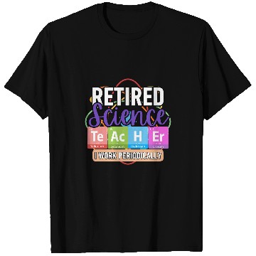 Discover Retired Science Teacher I work periodically Teaching 2024 T-Shirts