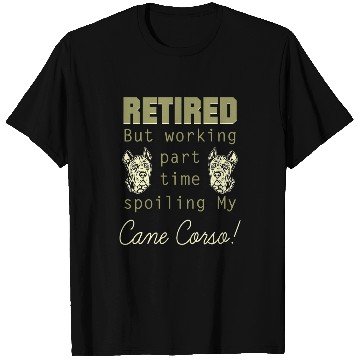 Discover Retired Working Spoiling Cane Corso Pet Lovers Gift T-Shirts