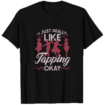 Discover Womens Tap Dance Tap Dancer I Just Really Like Tapping Okay T-Shirts