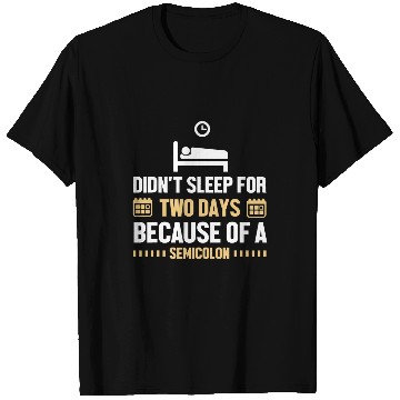 Discover Didnt Sleep For Two Days Because Of A Semicolon Programmer T-Shirts