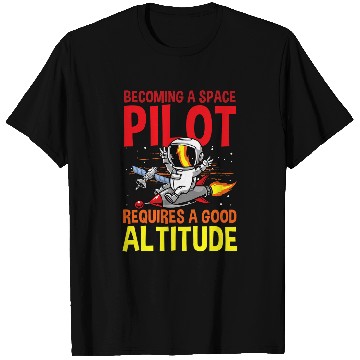 Discover Becoming a Space Pilot Requires a Good Altitude T-Shirts