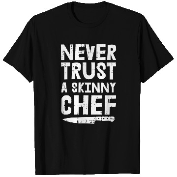 Discover Never Trust A Skinny Chef T-Shirts