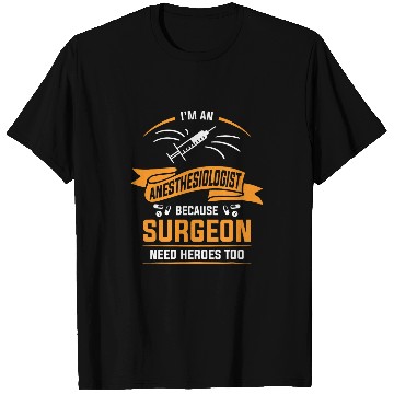 Discover Im An Anesthesiologist Because Surgeon Need Heroes Too T-Shirts