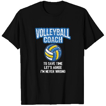 Discover Volleyball Coachs 2To Save Time Lets Agree Im Never Wrong T-Shirts